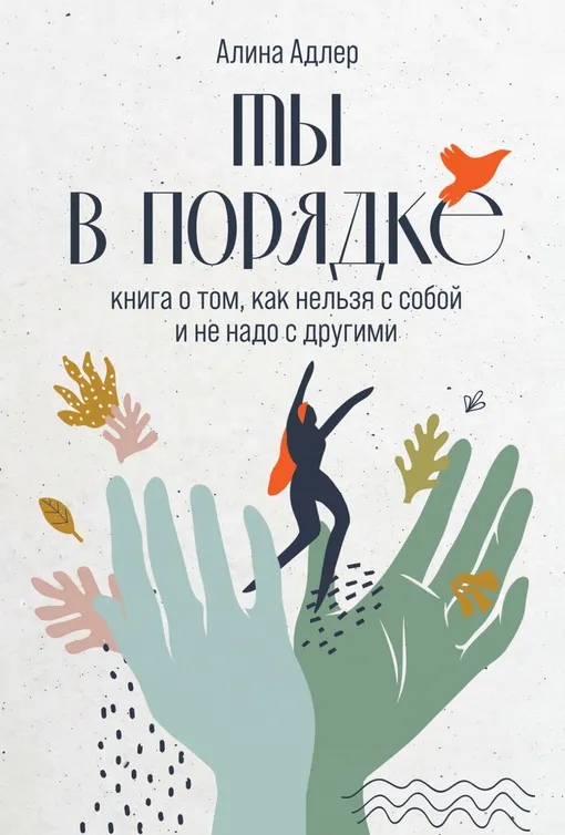 «Ты в порядке. Книга о том, как нельзя с собой и не надо с другими», Алина Адлер