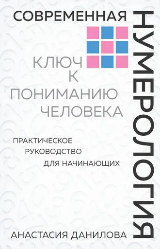 «Современная нумерология. Ключ к пониманию человека» Анастасия Данилова «Современная нумерология. Ключ к пониманию человека» Анастасия Данилова