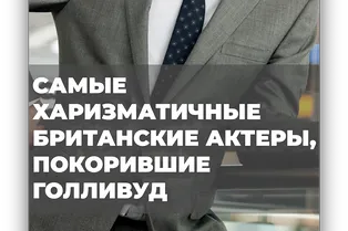 Самые харизматичные британские актеры, покорившие Голливуд