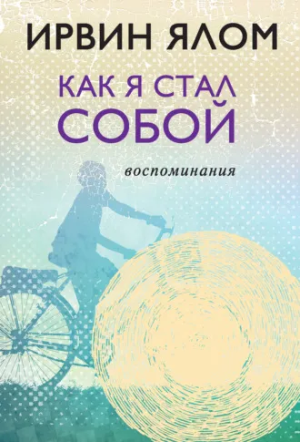 «Как я стал собой. Воспоминания», Ирвин Ялом