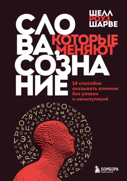 «Слова, которые меняют сознание. 14 способов оказывать влияние без уловок и манипуляций», Шелл Роуз Шарве