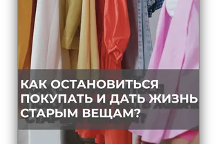 Как остановиться покупать и дать жизнь старым вещам?
